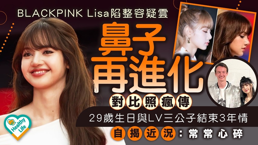 整容疑雲｜BLACKPINK Lisa陷整容疑雲「鼻子再進化」對比照瘋傳 29歲生日與LV三公子結束3年情自揭近況：常常心碎